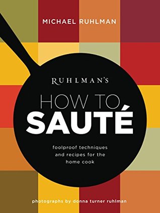 Full Download Ruhlman's How to Saute: Foolproof Techniques and Recipes for the Home Cook (Ruhlman's How to) - Michael Ruhlman | PDF