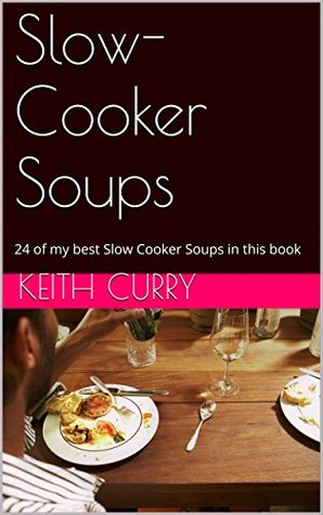 Read Slow-Cooker Soups: 24 of my best Slow Cooker Soups in this book - Keith Curry | ePub