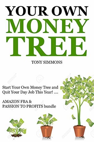 Read Online YOUR OWN MONEY TREE (2016): Start Your Own Money Tree and Quit Your Day Job This Year! . AMAZON FBA & PASSION TO PROFITS bundle - Tony Simmons file in PDF