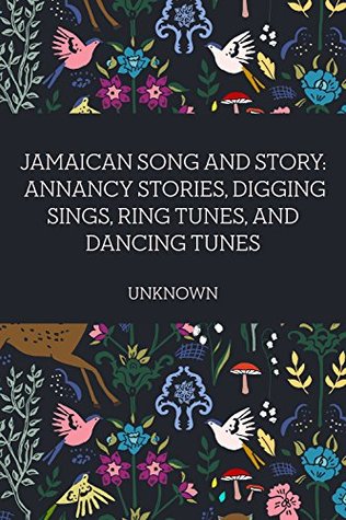 Read Jamaican Song and Story: Annancy stories, digging sings, ring tunes, and dancing tunes - Unknown | PDF