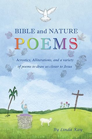 Read Online Bible and Nature Poems: Acrostics, Alliterations, and a variety of poems to draw us closer to Jesus - Linda Kay file in ePub