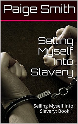 Full Download Selling Myself Into Slavery: Selling Myself Into Slavery: Book 1 - Paige Smith | PDF