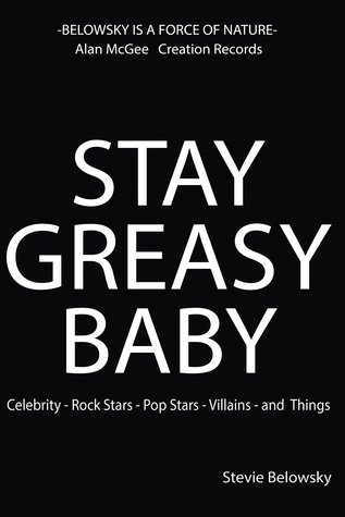 Read Online Stay Greasy Baby: Celebrity - Rock Stars - Pop Stars - Villains - and Things - Stevie Belowsky | ePub