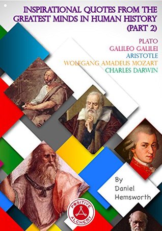 Read Online Inspirational Quotes from the Greatest Minds in Human History (Part 2): Plato, Galileo Galilei, Aristotle, Wolfgang Amadeus Mozart, Charles Darwin - Daniel Hemsworth | ePub
