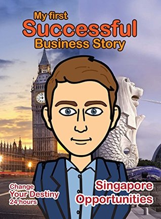 Read My First Successful Business Story: Singapore Opportunities (Change your Destiny in 24 Hours Book 1) - John Desrek | ePub