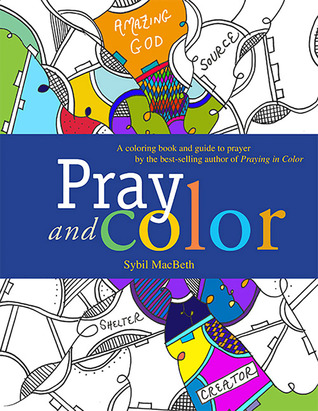 Full Download Pray and Color: A coloring book and guide to prayer by the best-selling author of Praying in Color - Sybil MacBeth file in PDF