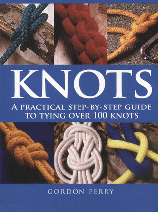 Read Knots : A practical step-by-step guide to tying over 100 knots - Gordon Perry | PDF