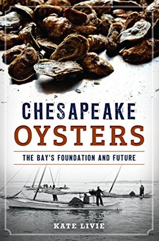 Read Online Chesapeake Oysters: The Bay's Foundation and Future (American Palate) - Kate Livie file in PDF