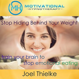 Download Stop Hiding Behind Your Weight, Train Your Brain to Stop Emotional Eating with Self-Hypnosis, Meditation and Affirmations - Joel Thielke file in PDF