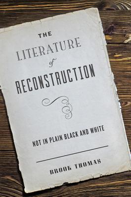 Read Online The Literature of Reconstruction: Not in Plain Black and White - Brook Thomas | PDF