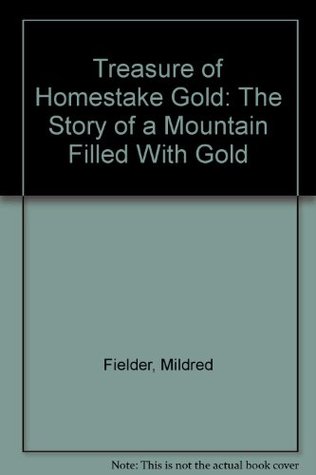 Read Treasure of Homestake Gold: The Story of a Mountain Filled With Gold - Mildred Fielder | PDF