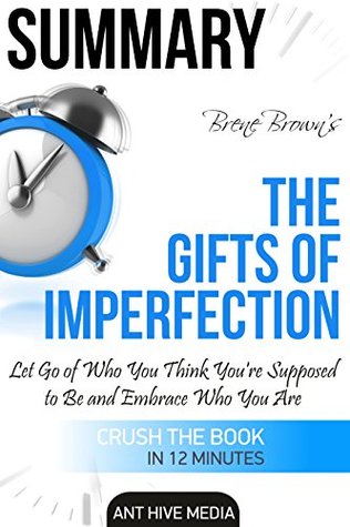 Read Summary Brene Brown's The Gifts of Imperfection: Let Go of Who You Think You're Supposed to Be and Embrace Who You Are - Ant Hive Media file in ePub
