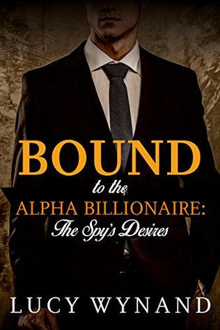 Read BILLIONAIRE ROMANCE: The Spy's Desires (Rich Contemporary Bad Boy Military Romance) - Lucy Wynand | PDF