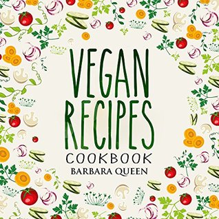 Read Online The Definitive Vegan Recipes Cookbook: Vegan Diet, Organic Food, Part Time Vegan Recipes - Barbara Queen | PDF