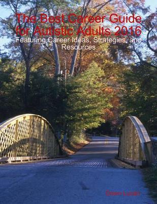 Read Online The Best Career Guide for Autistic Adults 2016: Featuring Career Ideas, Strategies, and Resources - Dawn Lucan file in PDF