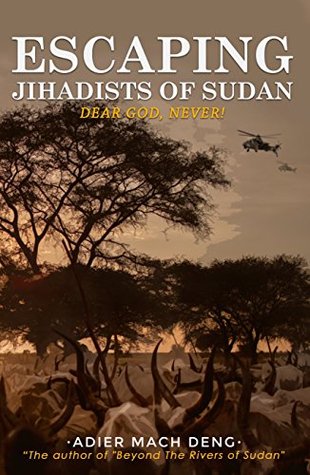 Read Online Escaping Jihadists of Sudan: Dear God, Never! - Adier Mach Deng | PDF