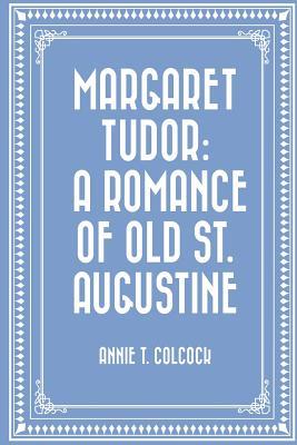 Read Online Margaret Tudor: A Romance of Old St. Augustine - Annie T. Colcock file in PDF