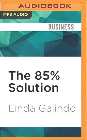 Read The 85% Solution: How Personal Accountability Guarantees Success - No Nonsense, No Excuses - Linda Galindo file in PDF
