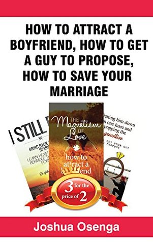 Download Book Bundle Package : How to Attract a Boyfriend   How to Get A Guy to Propose   How to Save Your Marriage - Joshua Osenga | PDF