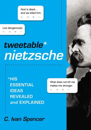 Read Online Tweetable Nietzsche: His Essential Ideas Revealed and Explained - C. Ivan Spencer | PDF