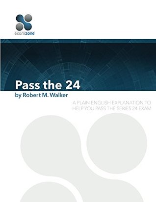 Read Pass The 24 - 2016: A Plain English Explanation To Help You Pass The Series 24 Exam - Robert Walker | PDF
