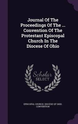 Read Journal of the Proceedings of the  Convention of the Protestant Episcopal Church in the Diocese of Ohio - Episcopal Church Diocese of Ohio Conve | PDF