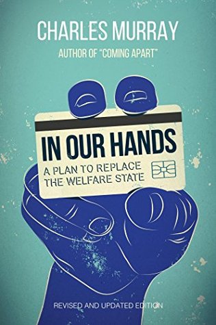 Read Online In Our Hands: A Plan to Replace the Welfare State - Charles Murray | PDF
