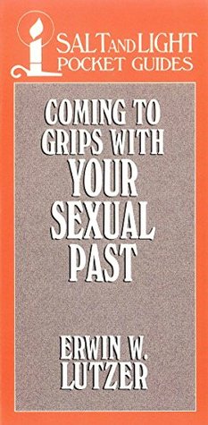 Read Online Coming to Grips with Your Sexual Past (Salt & Light Booklets) - Erwin W. Lutzer | PDF
