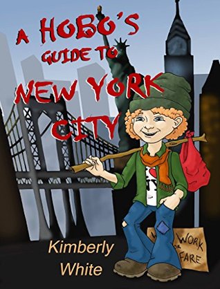 Read Online A Hobo's Guide to New York City: How to Vacation in the Big Apple without Spending Any Money - Kimberly White | ePub