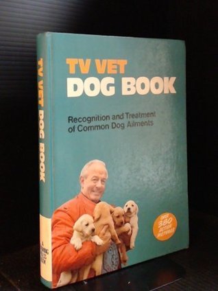 Read TV Vet Dog Book: Recognition and Treatment of Common Dog Ailments - T. V. Vet file in PDF