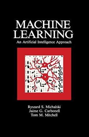 Read Online Machine Learning: An Artificial Intelligence Approach (Volume I) - Ryszard S. Michalski | PDF