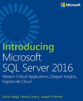 Read Introducing Microsoft SQL Server 2016: Mission-Critical Applications, Deeper Insights, Hyperscale Cloud - Stacia Varga file in PDF