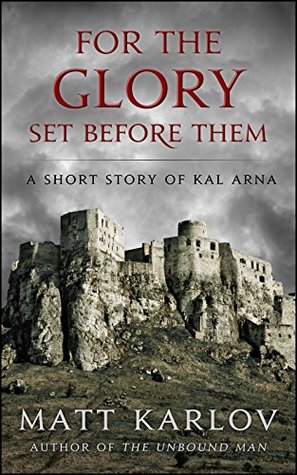 Read For The Glory Set Before Them: A Short Story of Kal Arna - Matt Karlov | PDF