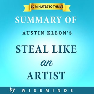 Full Download Summary and Analysis Austin Kleon's Steal Like an Artist: 10 Things Nobody Told You About Being Creative - WiseMinds | PDF