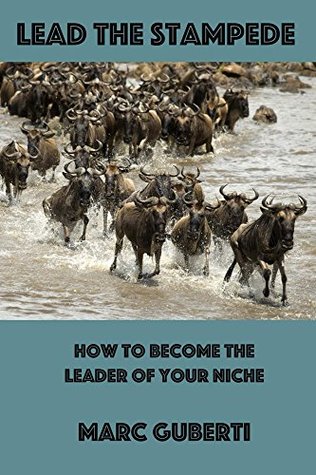 Download Lead The Stampede: How To Become The Leader Of Your Niche - Marc Guberti | PDF