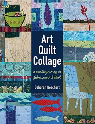 Full Download Art Quilt Collage: A Creative Journey in Fabric, Paint & Stitch - Deborah Boschert | ePub