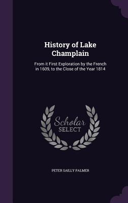 Read Online History of Lake Champlain: From It First Exploration by the French in 1609, to the Close of the Year 1814 - Peter Sailly Palmer file in PDF