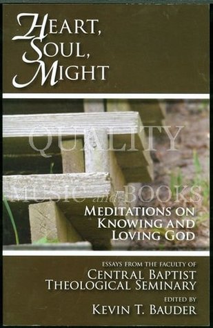 Full Download Heart, Soul, Might - Meditations on Knowing and Loving God - Kevin T. Bauder | ePub