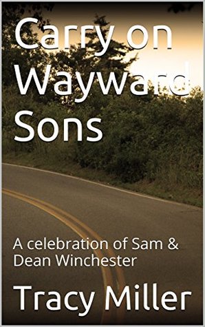 Full Download Carry on Wayward Sons: A celebration of Sam & Dean Winchester - Tracy Miller | PDF