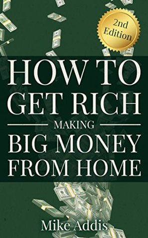 Read How to Get Rich Making Big Money from Home: 2nd Edition - Mike Addis | ePub