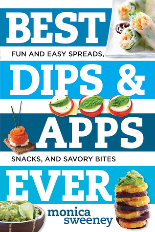 Read Best Dips and Apps Ever: Fun and Easy Spreads, Snacks, and Savory Bites - Monica Sweeney file in ePub