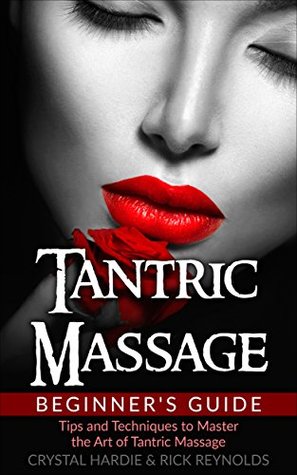 Full Download Tantric Massage: Beginner's Guide, Tips and Techniques to Master the Art of Tantric Massage! - Crystal Hardie | PDF
