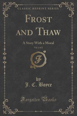 Read Online Frost and Thaw, Vol. 2 of 2: A Story with a Moral (Classic Reprint) - J C Boyce file in ePub