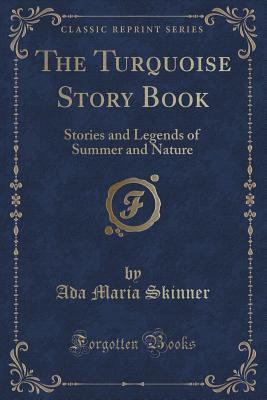 Read The Turquoise Story Book: Stories and Legends of Summer and Nature (Classic Reprint) - Ada M. Skinner | ePub