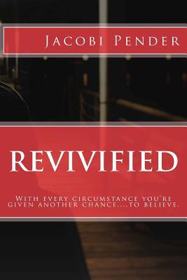 Download Revivified: With Every Circumstance You're Given Another Chanceto Believe. - Jacobi Pender file in PDF