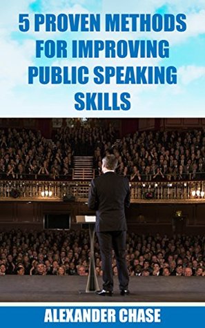 Download 5 Proven Methods To Improve Your Public Speaking (Connect with people, methods for Public Speaking, public speaking techniques, Win the audience, lose stage fright) - Alexander Chase | ePub