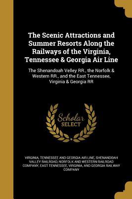 Full Download The Scenic Attractions and Summer Resorts Along the Railways of the Virginia, Tennessee & Georgia Air Line: The Shenandoah Velley RR., the Norfolk & Western RR., and the East Tennessee, Virginia & Georgia RR - Tennessee and Georgia Air Line Virginia file in PDF