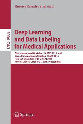 Read Deep Learning and Data Labeling for Medical Applications: First International Workshop, Labels 2016, and Second International Workshop, DLMIA 2016, Held in Conjunction with Miccai 2016, Athens, Greece, October 21, 2016, Proceedings - Gustavo Carneiro | ePub