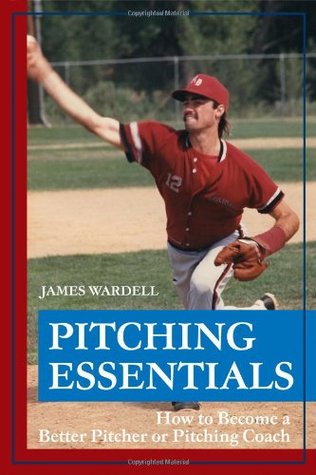 Read Online Pitching Essentials: How to Become a Better Pitcher or Pitching Coach - James Wardell file in ePub