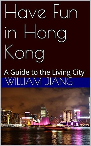 Read Have Fun in Hong Kong: A Guide to the Living City (Have Fun World Collection) - William Jiang | PDF
